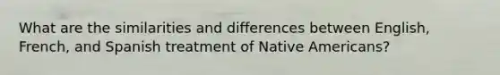 What are the similarities and differences between English, French, and Spanish treatment of Native Americans?