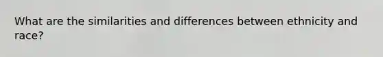 What are the similarities and differences between ethnicity and race?
