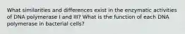 What similarities and differences exist in the enzymatic activities of DNA polymerase I and III? What is the function of each DNA polymerase in bacterial cells?