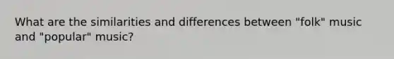 What are the similarities and differences between "folk" music and "popular" music?