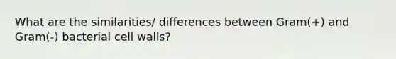 What are the similarities/ differences between Gram(+) and Gram(-) bacterial cell walls?