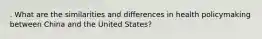 . What are the similarities and differences in health policymaking between China and the United States?