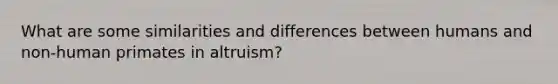 What are some similarities and differences between humans and non-human primates in altruism?