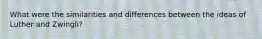 What were the similarities and differences between the ideas of Luther and Zwingli?