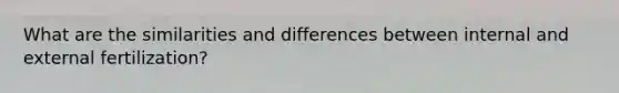 What are the similarities and differences between internal and external fertilization?