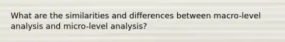 What are the similarities and differences between macro-level analysis and micro-level analysis?