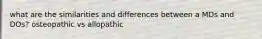 what are the similarities and differences between a MDs and DOs? osteopathic vs allopathic