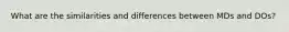 What are the similarities and differences between MDs and DOs?