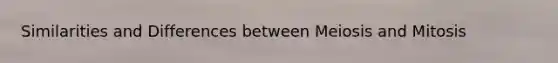 Similarities and Differences between Meiosis and Mitosis
