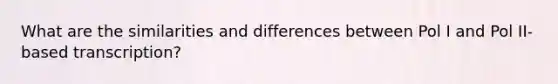 What are the similarities and differences between Pol I and Pol II-based transcription?