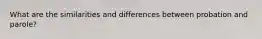 What are the similarities and differences between probation and parole?