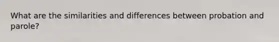 What are the similarities and differences between probation and parole?