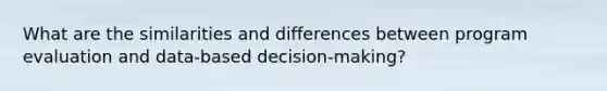 What are the similarities and differences between program evaluation and data-based decision-making?