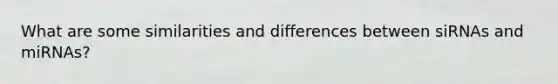 What are some similarities and differences between siRNAs and miRNAs?