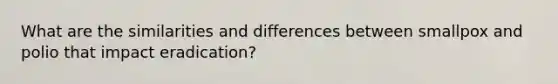 What are the similarities and differences between smallpox and polio that impact eradication?