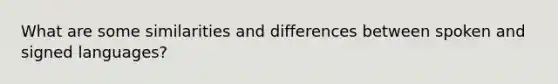 What are some similarities and differences between spoken and signed languages?