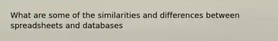 What are some of the similarities and differences between spreadsheets and databases