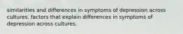 similarities and differences in symptoms of depression across cultures. factors that explain differences in symptoms of depression across cultures.