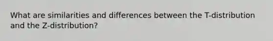 What are similarities and differences between the T-distribution and the Z-distribution?