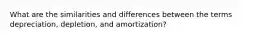 What are the similarities and differences between the terms depreciation, depletion, and amortization?