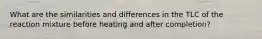 What are the similarities and differences in the TLC of the reaction mixture before heating and after completion?