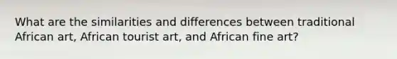 What are the similarities and differences between traditional African art, African tourist art, and African fine art?