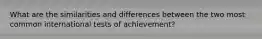 What are the similarities and differences between the two most common international tests of achievement?