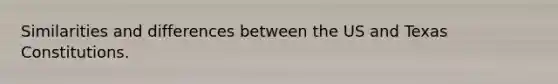 Similarities and differences between the US and Texas Constitutions.