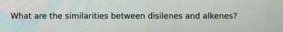 What are the similarities between disilenes and alkenes?