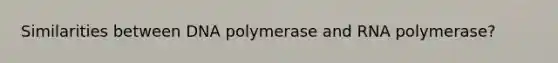 Similarities between DNA polymerase and RNA polymerase?