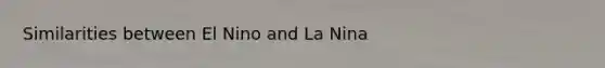 Similarities between El Nino and La Nina