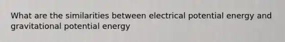 What are the similarities between electrical potential energy and gravitational potential energy