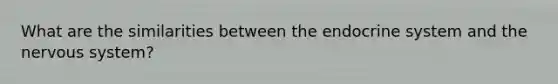 What are the similarities between the endocrine system and the nervous system?