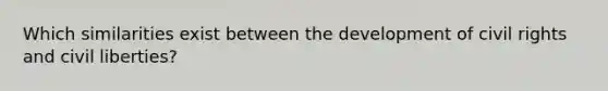 Which similarities exist between the development of civil rights and civil liberties?