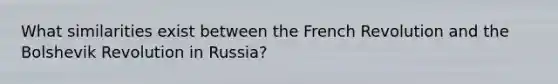 What similarities exist between the French Revolution and the Bolshevik Revolution in Russia?