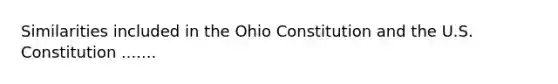 Similarities included in the Ohio Constitution and the U.S. Constitution .......