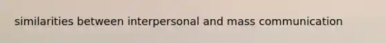 similarities between interpersonal and mass communication