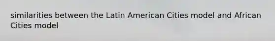 similarities between the Latin American Cities model and African Cities model