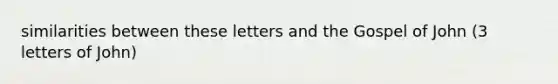 similarities between these letters and the Gospel of John (3 letters of John)