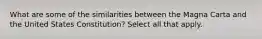 What are some of the similarities between the Magna Carta and the United States Constitution? Select all that apply.
