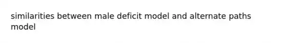 similarities between male deficit model and alternate paths model