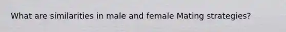 What are similarities in male and female Mating strategies?