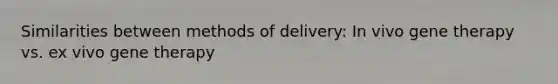 Similarities between methods of delivery: In vivo gene therapy vs. ex vivo gene therapy