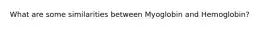 What are some similarities between Myoglobin and Hemoglobin?