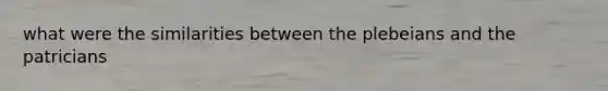 what were the similarities between the plebeians and the patricians