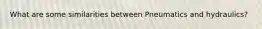 What are some similarities between Pneumatics and hydraulics?