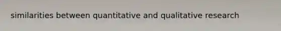 similarities between quantitative and qualitative research
