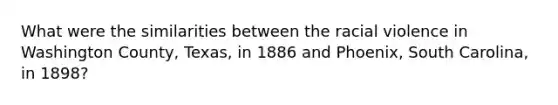 What were the similarities between the racial violence in Washington County, Texas, in 1886 and Phoenix, South Carolina, in 1898?