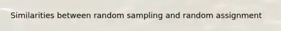 Similarities between random sampling and random assignment