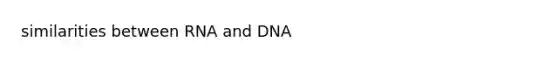 similarities between RNA and DNA